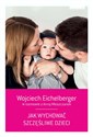 Jak wychować szczęśliwe dzieci - Wojciech Eichelberger, Anna Mieszczanek