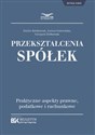 Przekształcenia spółek Praktyczne aspekty podatkowe i rachunkowe.