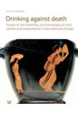Drinking against death Studies on the materiality and iconography of ritual, sacrifice and trancendence in later prehistori - Louis D. Nebelsick
