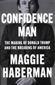 Confidence Man The Making of Donald Trump and the Breaking of America