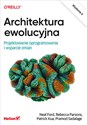 Architektura ewolucyjna Projektowanie oprogramowania i wsparcie zmian - Neal Ford, Rebecca Parsons, Patrick Kua, Pramod Sadalage