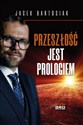 Przeszłość jest prologiem - Jacek Bartosiak