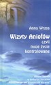 Wizyty Aniołów czyli moje życie kontrolowane - Anna Wrzos