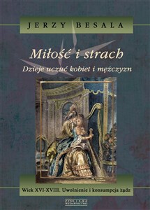 Miłość i strach Dzieje uczuć kobiet i mężczyzn Wiek XVI-XVIII. Uwolnienie i konsumpcja żądz - Księgarnia Niemcy (DE)