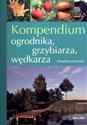 Kompendium ogrodnika, grzybiarza, wędkarza