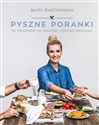 Pyszne poranki 101 pomysłów na smaczne i zdrowe śniadania - Beata Śniechowska