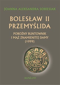 Bolesław II Przemyślida Pobożny buntownik i mąż znamienitej damy (+999)