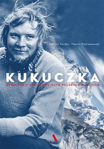 Kukuczka Opowieść o najsłynniejszym polskim himalaiście - Księgarnia UK