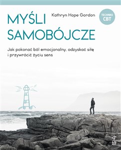 Myśli samobójcze Jak pokonać ból emocjonalny, odzyskać siłę i przywrócić życiu sens