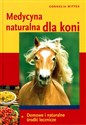 Medycyna naturalna dla koni Domowe i naturalne środki lecznicze - Cornelia Wittek