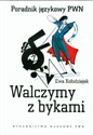 Walczymy z bykami Poradnik językowy PWN - Ewa Kołodziejek