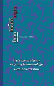 Wybrane problemy wczesnej fenomenologii Antologia tekstów