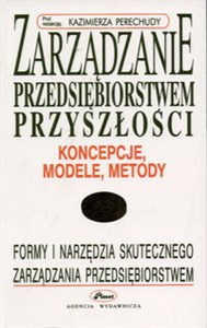 Zarządzanie przedsiębiorstwem przyszłości Koncepcje, modele, metody