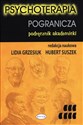 Psychoterapia pogranicza Podręcznik akademicki - Lidia Grzesiuk (red.), Hubert Suszek (red.)