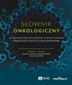 Słownik onkologiczny Mianownictwo stosowane w dyscyplinach onkologicznych z objaśnieniami