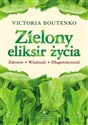 Zielony eliksir życia Zdrowie, witalność, długowieczność - Victoria Boutenko