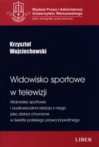 Widowisko sportowe w telewizji Widowisko sportowe i audiowizualna relacja z niego jako dobra chronione w świetle polskiego prawa prywatnego