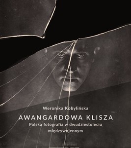 Awangardowa klisza. Polska fotografia w dwudziestoleciu międzywojennym