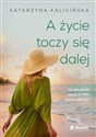 A życie toczy się dalej - Kalicińska Katarzyna