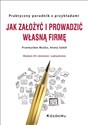 Jak założyć i prowadzić własną firmę Praktyczny poradnik z przykładami