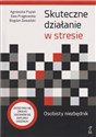 Skuteczne działanie w stresie Osobisty niezbędnik - Agnieszka Popiel, wa Pragłowska, Bogdan Zawadzki