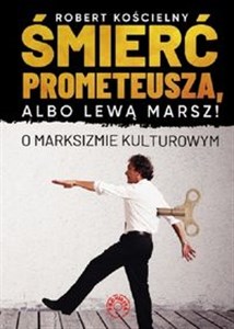 Śmierć Prometeusza albo lewą marsz! O marksizmie kulturowym - Księgarnia Niemcy (DE)