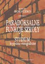 Paradoksalne funkcje szkoły studium krytyczno-etnograficzne - Marcin Boryczko