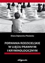 Porwania rodzicielskie w ujęciu prawnym i kryminologicznym