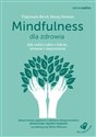 Mindfulness dla zdrowia Jak radzić sobie z bólem, stresem i zmęczeniem