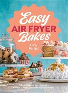 Easy Air Fryer Bakes Cakes, cookies, bars, biscuits, breads & more, all made in your air fryer