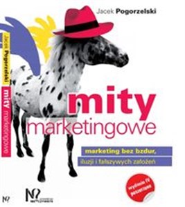 Mity marketingowe Marketing bez bzdur, iluzji i fałszywych założeń