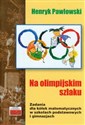 Na olimpijskim szlaku Zadania dla kółek matematycznych w szkołach podstawowych i gimnazjum