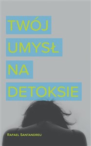 Twój umysł na detoksie czyli jak nie zatruwać sobie życia