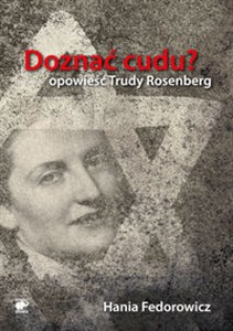 Doznać cudu Opowieść Trudy Rosenberg