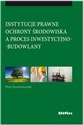 Instytucje prawne ochrony środowiska a proces inwestycyjno-budowlany Studium prawno - administracyjne - Piotr Korzeniowski