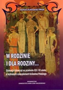W rodzinie i dla rodziny Edukacja dziewcząt na przełomie XIX i XX wieku w wybranych czasopismach Królestwa Polskiego - Księgarnia UK