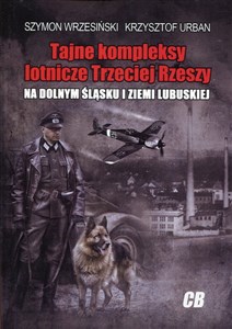 Tajne kompleksy lotnicze Trzeciej Rzeszy na Dolnym  Śląsku i Ziemi Lubuskiej