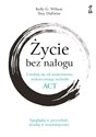 Życie bez nałogu Uwolnij się od uzależnienia, wykorzystując techniki ACT