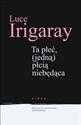 Ta płeć (jedną) płcią niebędąca - Luce Irigaray