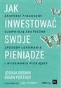 Jak inwestować swoje pieniądze. Eksperci finansowi ujawniają skuteczne sposoby lokowania i wydawania pieniędzy  - Joshua Brown, Brian Portnoy