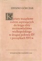 Kariery majątkowe rodzin aspirujących do kręgu elity możnowładztwa wielkopolskiego w drugiej połowie XV i początkach XVI w. - Zbyszko Górczak