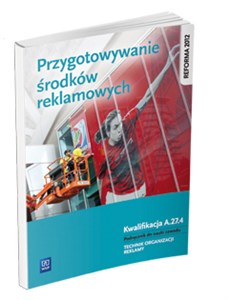 Przygotowanie środków reklamowych. Kwalifikacja A.27.4. Podręcznik do nauki zawodu technik organizacji reklamy - Księgarnia UK