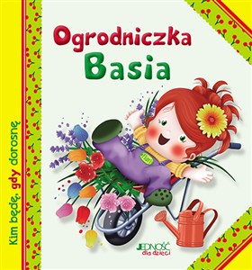 Ogrodniczka Basia Kim będę, gdy dorosnę