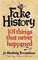 Fake History 101 Things that Never Happened - Jo Hedwig Teeuwisse