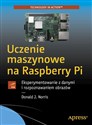 Uczenie maszynowe na Raspberry Pi Eksperymentowanie z danymi i rozpoznawaniem obrazów - Donald Norris