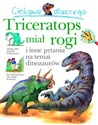 Ciekawe dlaczego Triceratops miał rogi i inne pytania na temat dinozaurów