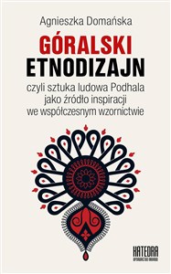 Góralski etnodizajn czyli sztuka ludowa Podhala jako źródło inspiracji we współczesnym wzornictwie