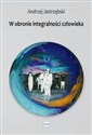 W obronie integralności człowieka Fundamentalne zagadnienia filozoficzne w teorii i praktyce psychologicznej - Andrzej Jastrzębski