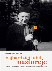 Najbardziej lubił nasturcje Nieznane fakty z życia Prymasa Wyszyńskiego