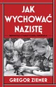 Jak wychować nazistę Reportaż o fanatycznej edukacji - Gregor Ziemer